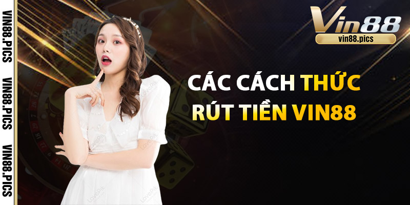Rút Tiền Vin88 Siêu Tốc, An Toàn - Về Tài Khoản Trong Tích Tắc 3 Các Cách Thức Rút Tiền Vin88