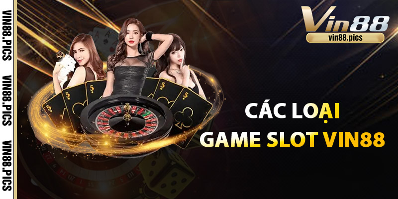 Game Slot Vin88 - Nơi Giấc Mơ Jackpot Thành Hiện Thực 2 Các loại game slot Vin88