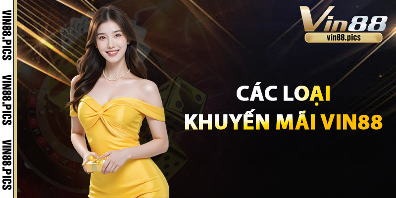 Khuyến Mãi Vin88 - Ưu Đãi Độc Quyền Cho Các Thành Viên 1 Các loại khuyến mãi Vin88