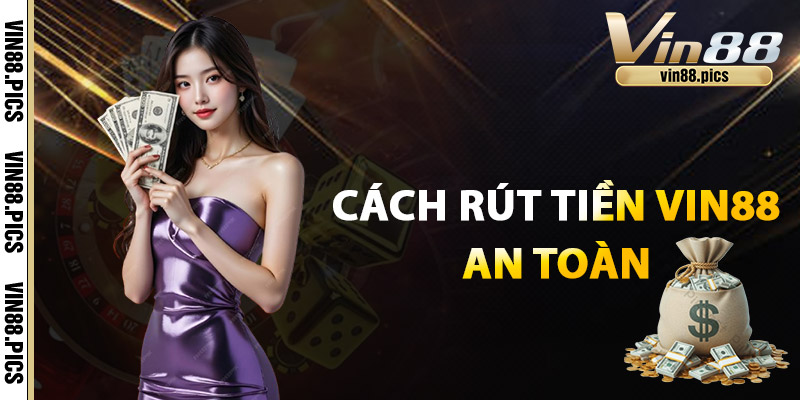 Rút Tiền Vin88 Siêu Tốc, An Toàn - Về Tài Khoản Trong Tích Tắc 2 Cách Rút Tiền Vin88