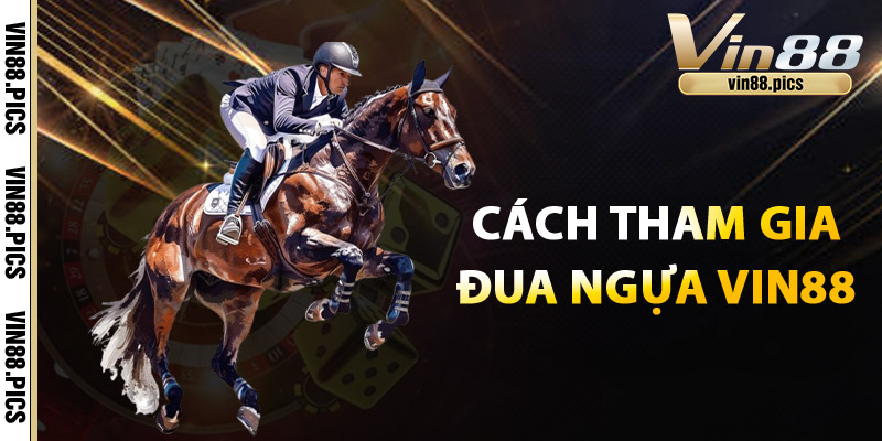 Cách tham gia Đua Ngựa Vin88