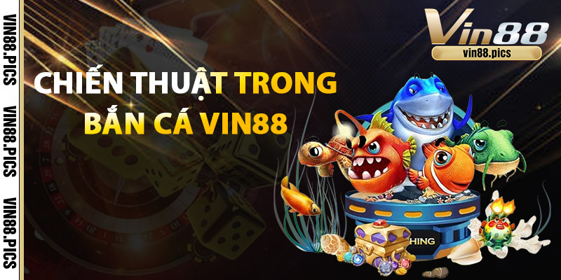 Bắn Cá Vin88 – Săn Thưởng Cực Đã, Đổi Quà Siêu Nhanh 3 Chiến thuật trong Bắn Cá Vin88