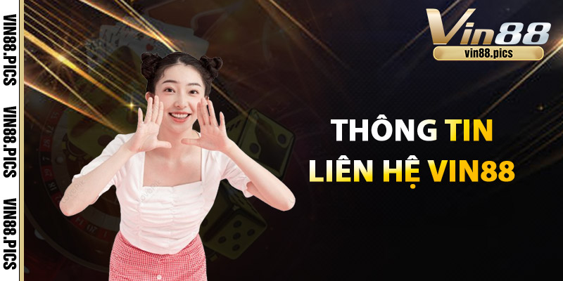 Liên Hệ Vin88 - Chăm Sóc Uy Tín, Nhiệt Tình, Tận Tâm 1 Thông tin liên hệ Vin88