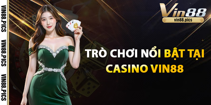 Casino Vin88 – Sòng Bài Trực Tuyến Đẳng Cấp 5 Sao 2 Trò chơi nổi bật tại Casino Vin88