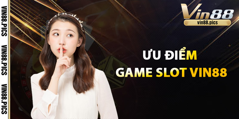 Ưu điểm của Game Slot Vin88